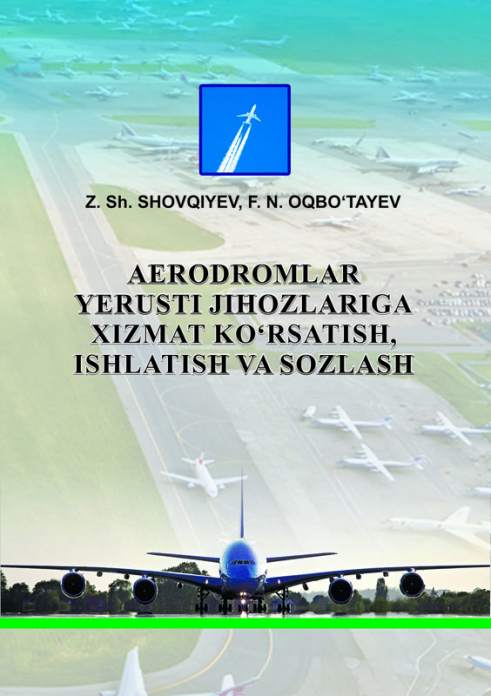 Aerodromlar yerusti jihozlariga xizmat ko‘rsatish, ishlatish va sozlash — Z.Sh. Shovqiyev