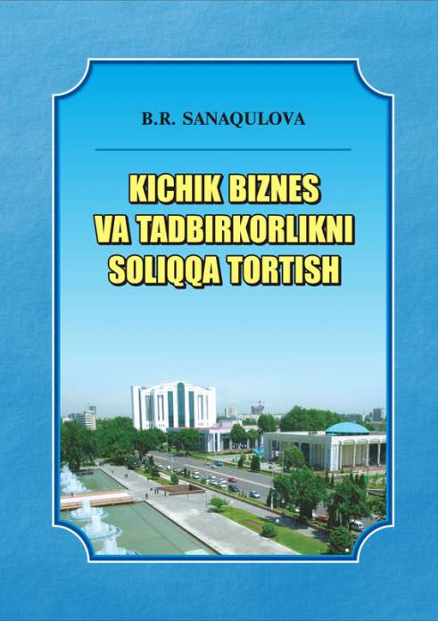 Kichik biznes va tadbirkorlikni soliqqa tortish — B.R. Sanakulova
