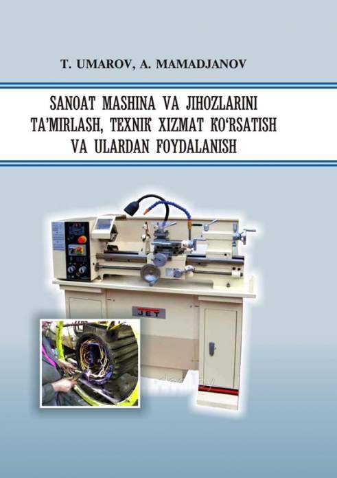Sanoat mashina va jihozlarini ta’mirlash, texnik xizmatko‘rsatish va ulardan foydalanish — T.U. Umarov